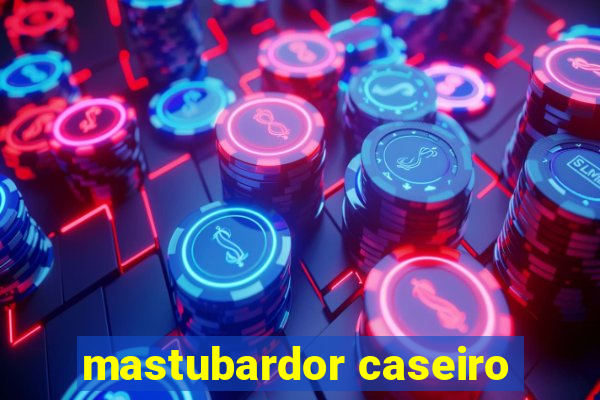 mastubardor caseiro